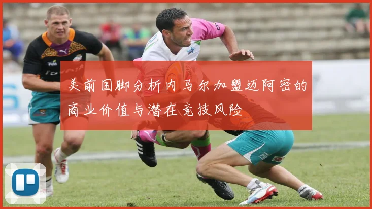 美前国脚分析内马尔加盟迈阿密的商业价值与潜在竞技风险