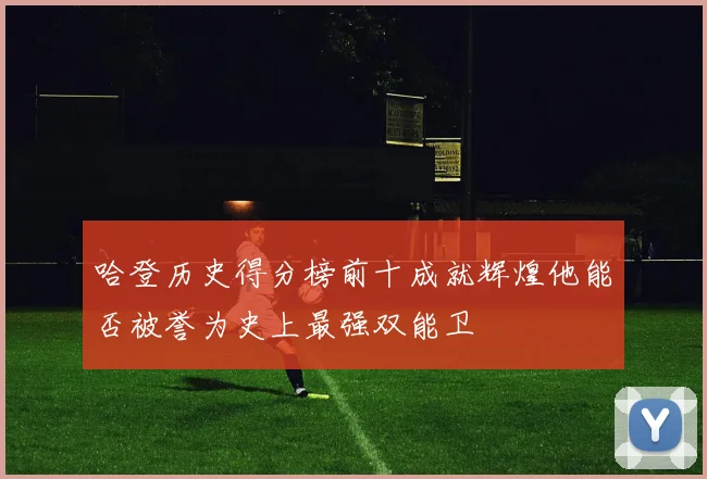 哈登历史得分榜前十成就辉煌他能否被誉为史上最强双能卫